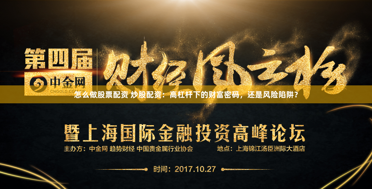 怎么做股票配资 炒股配资：高杠杆下的财富密码，还是风险陷阱？