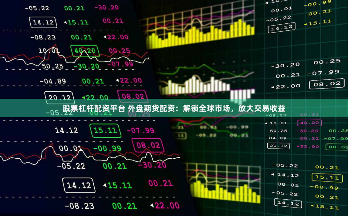 股票杠杆配资平台 外盘期货配资：解锁全球市场，放大交易收益