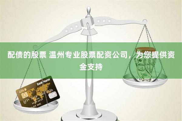配债的股票 温州专业股票配资公司,为您提供资金支持
