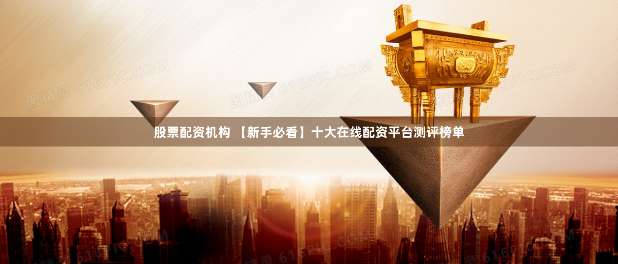 股票配资机构 【新手必看】十大在线配资平台测评榜单
