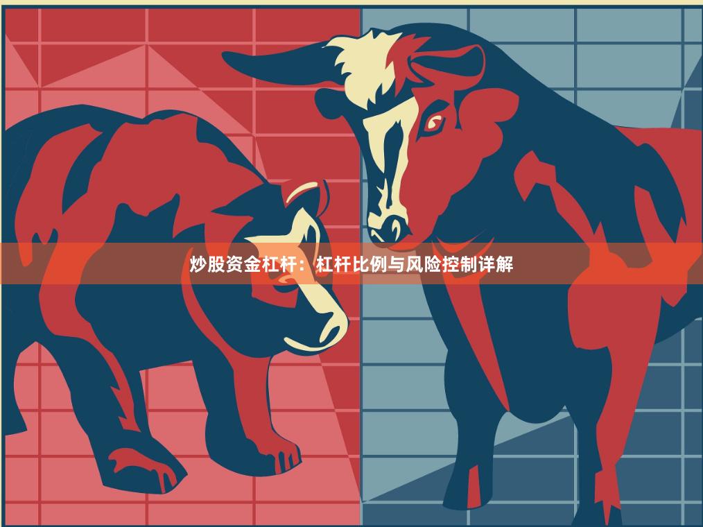 炒股资金杠杆：杠杆比例与风险控制详解