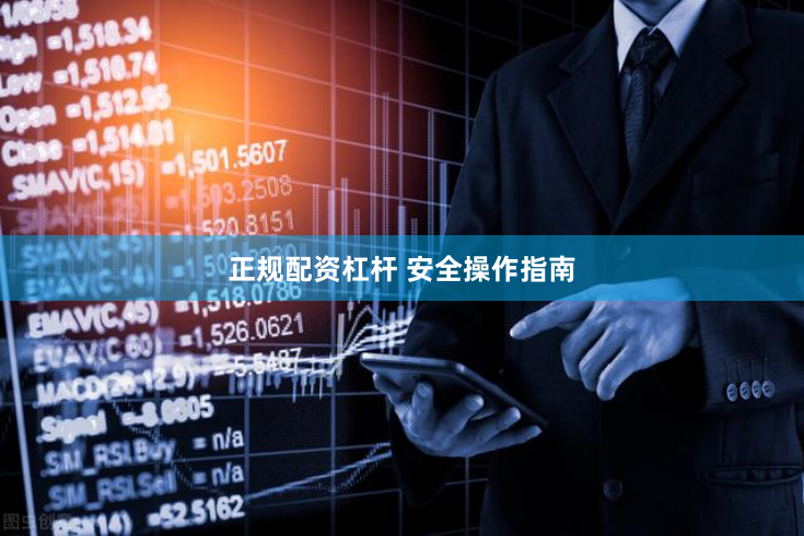 正规配资杠杆 安全操作指南