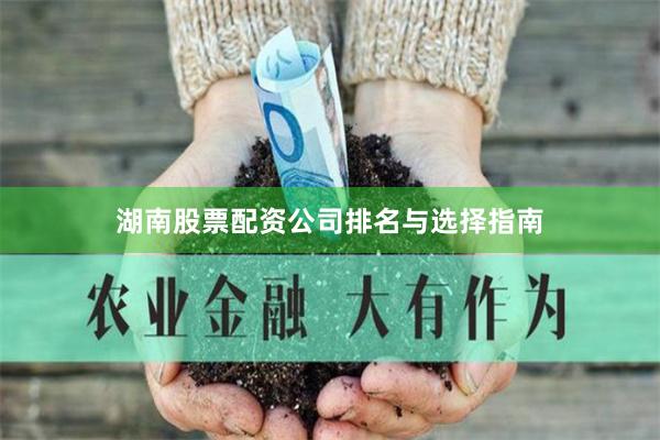 湖南股票配资公司排名与选择指南