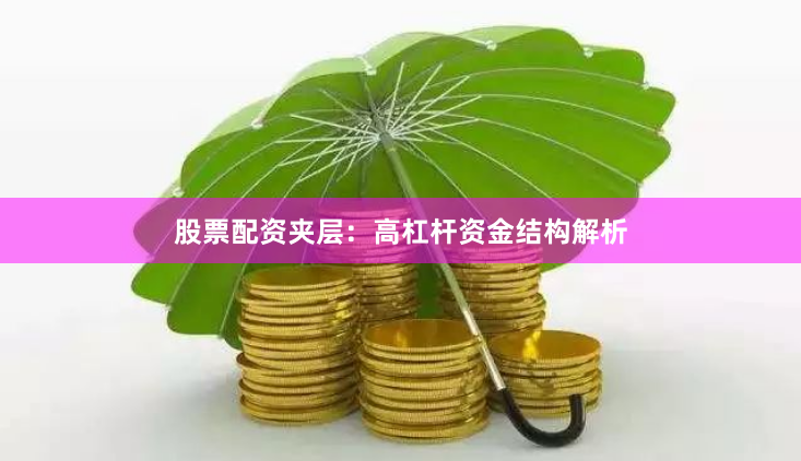 股票配资夹层：高杠杆资金结构解析