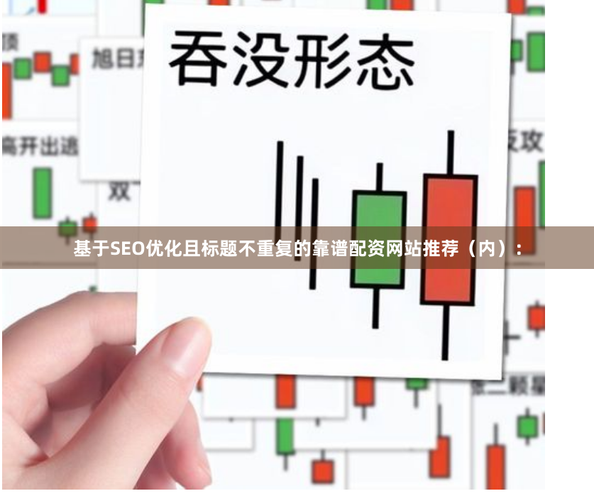 基于SEO优化且标题不重复的靠谱配资网站推荐（内）：