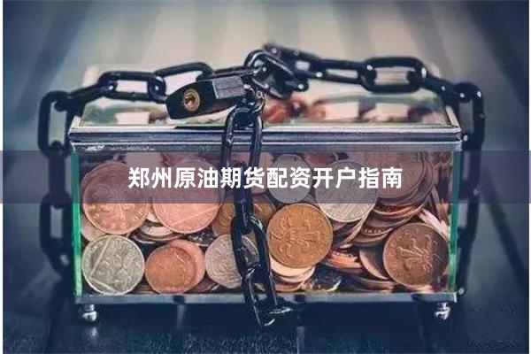 郑州原油期货配资开户指南
